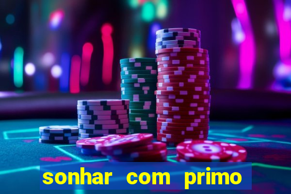 sonhar com primo jogo do bicho